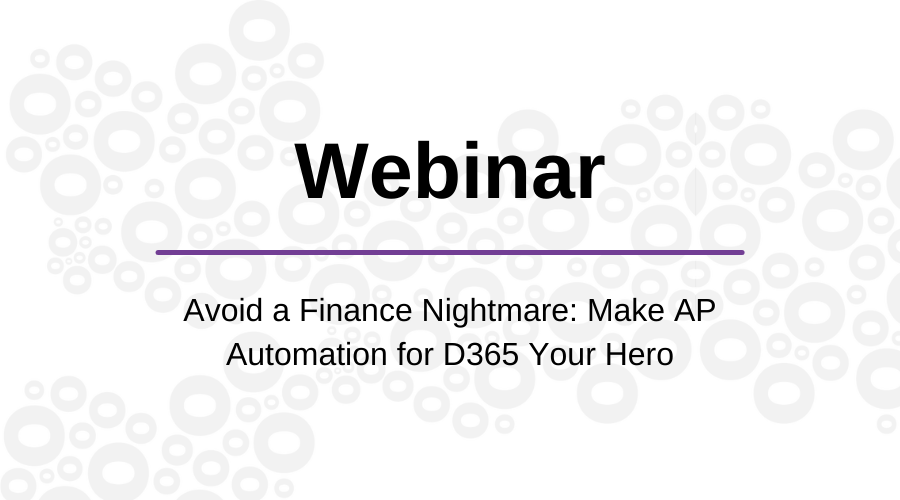 Avoid a Finance Nightmare: Make AP Automation for D365 Your Hero