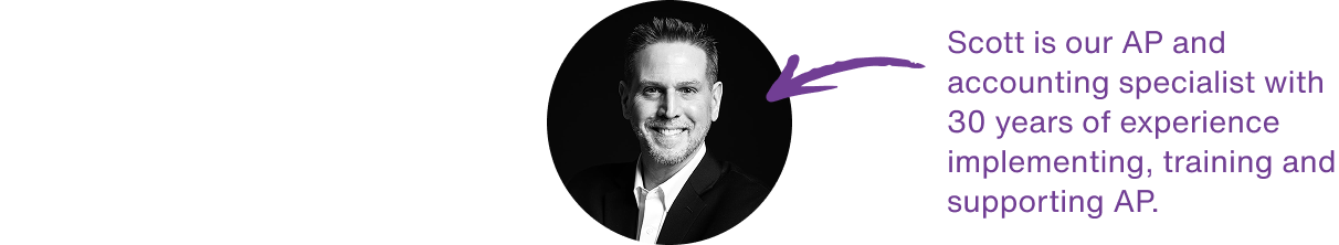 Scott is our AP and accounting specialist with 30 years of experience implementing, training and supporting AP.